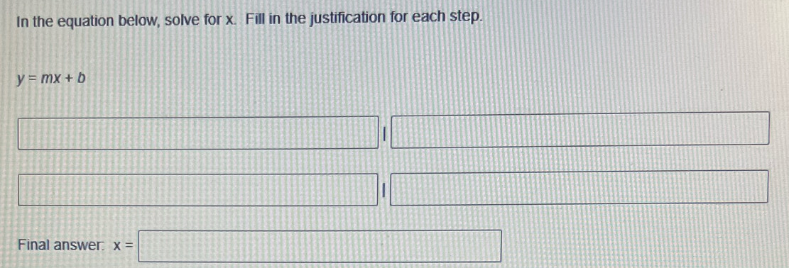 In the equation below, solve for x. Fill in the justification for each step.
y=mx+b
·s ·s ·s I□
·s ·s ·s 
181 
□ l□ 
Final answer: x=□