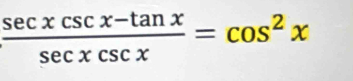  (sec xcsc x-tan x)/sec xcsc x =cos^2x