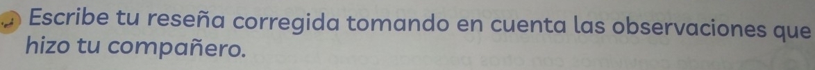 Escribe tu reseña corregida tomando en cuenta las observaciones que 
hizo tu compañero.