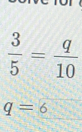  3/5 = q/10 
q=6