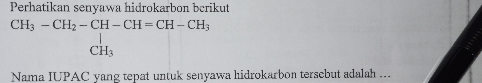 Perhatikan senyawa hidrokarbon berikut
beginarrayr CH_3-CH_2-CH-CH=CH-CH_3 CH_3endarray
Nama IUPAC yang tepat untuk senyawa hidrokarbon tersebut adalah ...