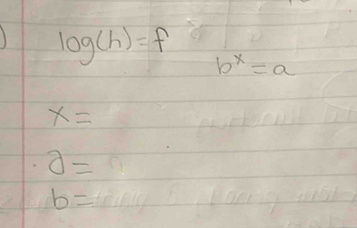 log (h)=f b^x=a
x=
a=
b=