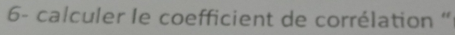 6- calculer le coefficient de corrélation “