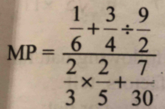 MP=frac  1/6 + 3/4 /  9/2  2/3 *  2/5 + 7/30 