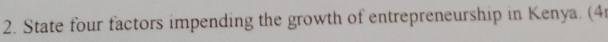 State four factors impending the growth of entrepreneurship in Kenya. (4