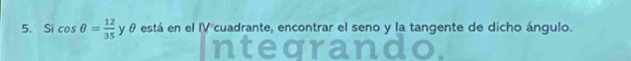 Si cos θ = 12/35  y θ está en el IV cuadrante, encontrar el seno y la tangente de dicho ángulo.