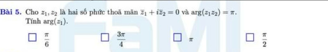 Cho z_1, z_2 là hai số phức thoā mān overline z_1+ioverline z_2=0 và arg(z_1z_2)=π. 
Tính arg(z_1).
 π /6 
 3π /4 
□ -
π
 π /2 