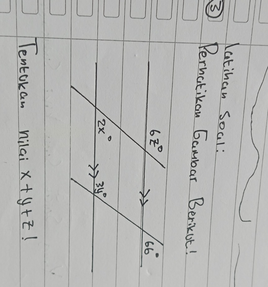 Latihan Soal: 
3 Pernatikan Gambar Berikot!
6z°
66°
2x°
3y°
Tencokan nilai x+y+z (