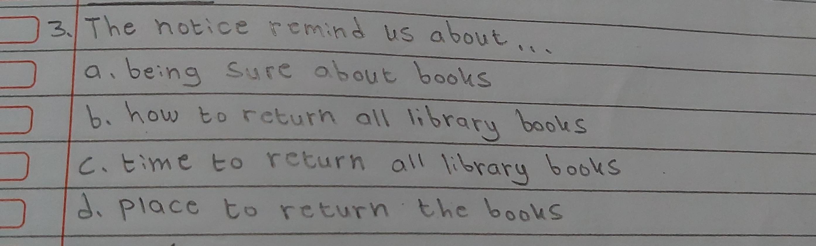 The notice remind us about. . .
a. being sure about books
b. how to return all library books
c. time to return all library books
d. place to return the books