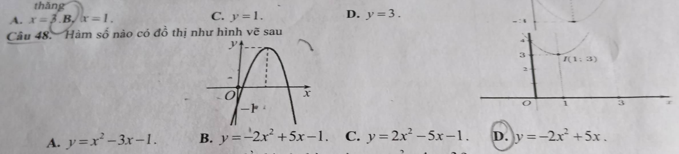 thǎng
A. x=beta .B, x=1. C. y=1. D. y=3.
-:3
Câu 48.  Hàm số nào có a^O 6  thị như hình vẽ sau
B.
A. y=x^2-3x-1. y=-2x^2+5x-1. C. y=2x^2-5x-1. D. y=-2x^2+5x.