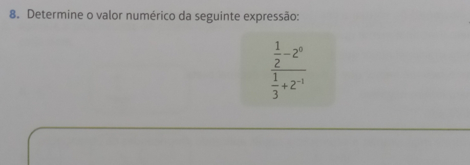 Determine o valor numérico da seguinte expressão:
frac  1/2 -2^n 1/3 +2^(-1)