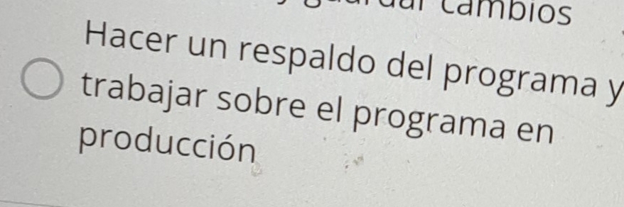 cardul cambios 
Hacer un respaldo del programa y 
trabajar sobre el programa en 
producción