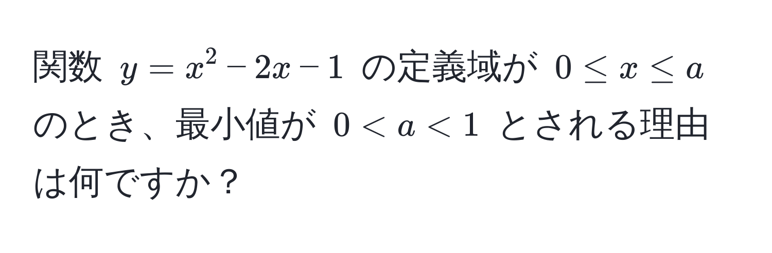 関数 $y = x^2 - 2x - 1$ の定義域が $0 ≤ x ≤ a$ のとき、最小値が $0 < a < 1$ とされる理由は何ですか？