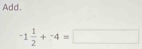 Add.
-1 1/2 +-4=□