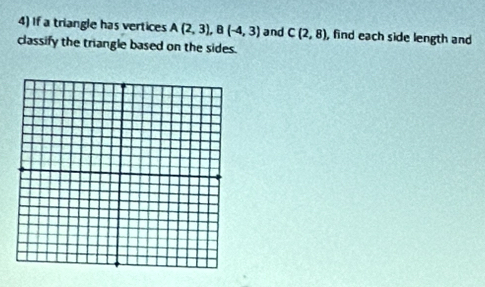 If a triangle has vertices A(2,3), B(-4,3) and C(2,8) , find each side length and 
classify the triangle based on the sides.