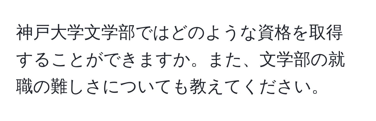 神戸大学文学部ではどのような資格を取得することができますか。また、文学部の就職の難しさについても教えてください。