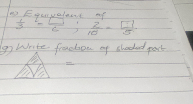 Equivelent of
 1/3 = □ /6 ;  2/10 = □ /5 
g) Write fraction of shoded part