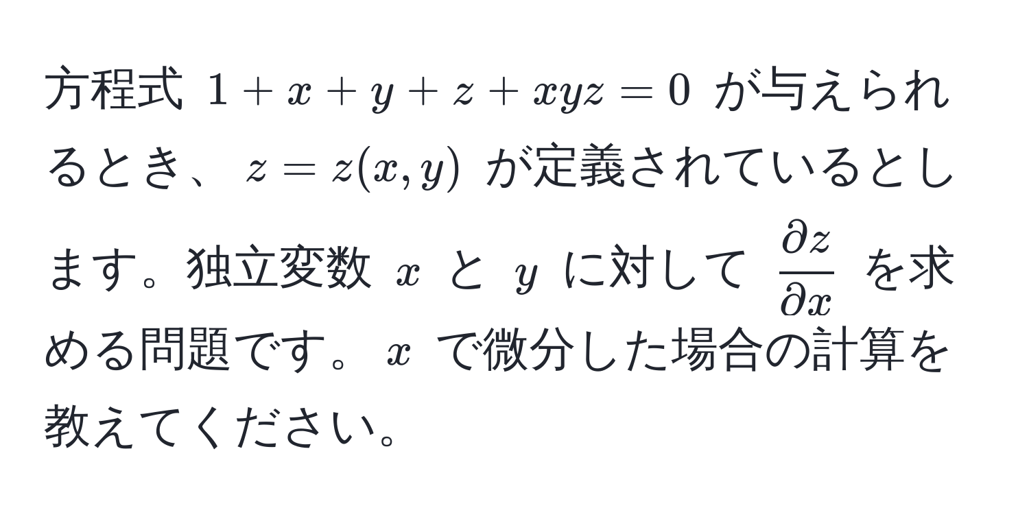 方程式 $1 + x + y + z + xyz = 0$ が与えられるとき、$z = z(x,y)$ が定義されているとします。独立変数 $x$ と $y$ に対して $ partial z/partial x $ を求める問題です。$x$ で微分した場合の計算を教えてください。