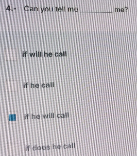 Resuelto:4.- Can you tell me _me? if will he call if he call if he will ...