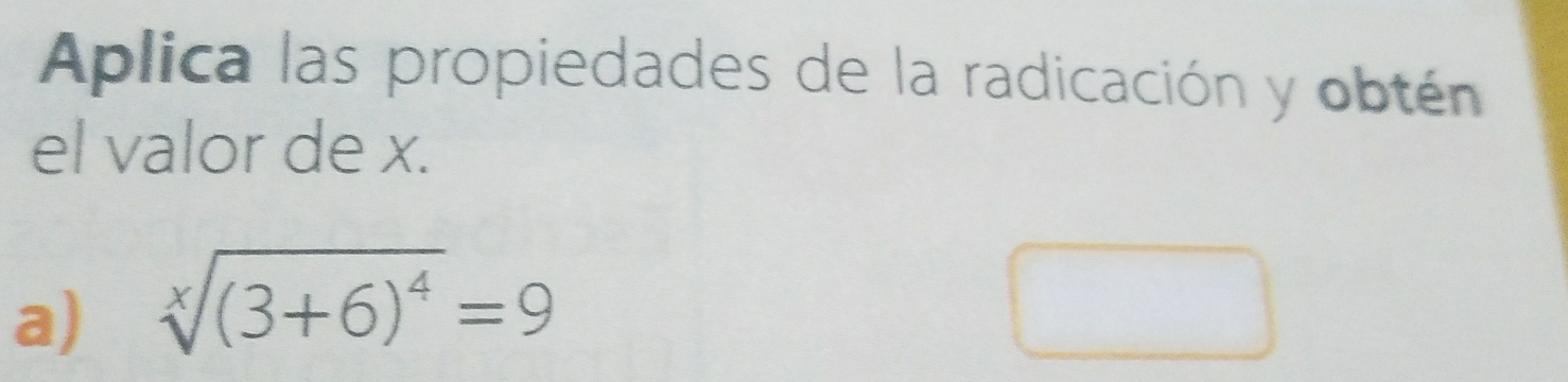 Aplica las propiedades de la radicación y obtén
el valor de x.
a) sqrt[x]((3+6)^4)=9