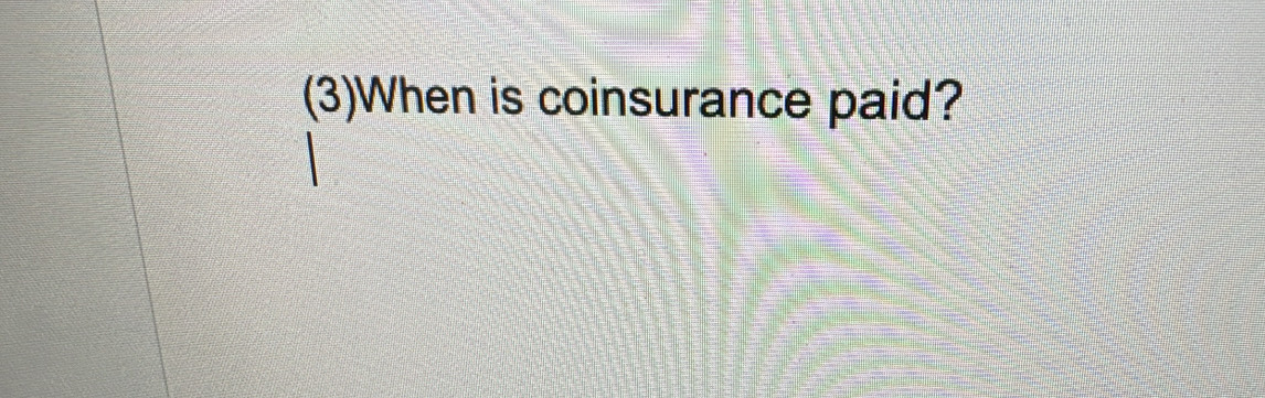 (3)When is coinsurance paid?