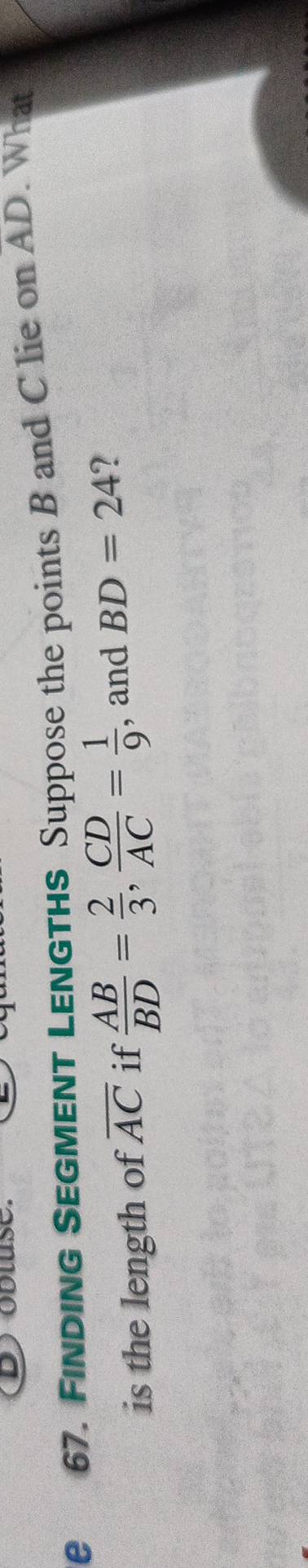 odluse. 
e₹ 67. FindInG SEGMENT LENGTHS Suppose the points B and C lie on AD. What 
is the length of overline AC if  AB/BD = 2/3 ,  CD/AC = 1/9  , and BD=24 7