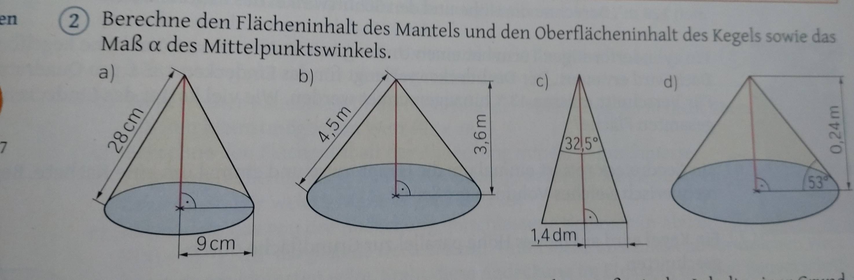 en
2) Berechne den Flächeninhalt des Mantels und den Oberflächeninhalt des Kegels sowie das
Maß α des Mittelpunktswinkels.