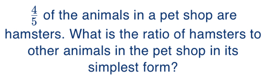 Solved: 4/5 of the animals in a pet shop are hamsters. What is the ...