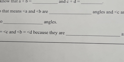 know that a+b= _and c+d= _. 
that means and are _angles and ar 
0 _angles.
= and because they are 
_a