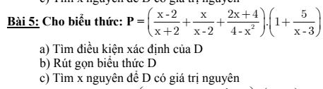 Cho biểu thức: P=( (x-2)/x+2 + x/x-2 + (2x+4)/4-x^2 ).(1+ 5/x-3 )
a) Tìm điều kiện xác định của D
b) Rút gọn biểu thức D
c) Tìm x nguyên để D có giá trị nguyên