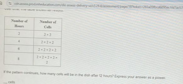 ^circ C 1fd7ac57
over ute. The laule shuws her resuls.
If the pattern continues, how many cells will be in the dish after 12 hours? Express your answer as a power.
_cells