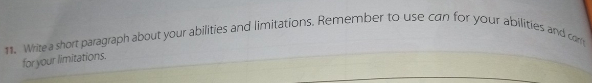 Write a short paragraph about your abilities and limitations. Remember to use can for your abilities and can't 
for your limitations.