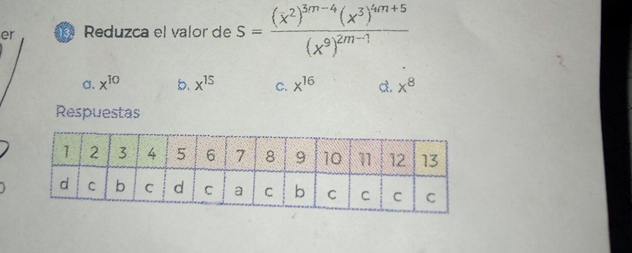 er
Reduzca el valor de S=frac (x^2)^3m-4(x^3)^4m+5(x^9)^2m-1
C. x^(10) b、 x^(15) x^(16) a, x^8
C.
Respuestas