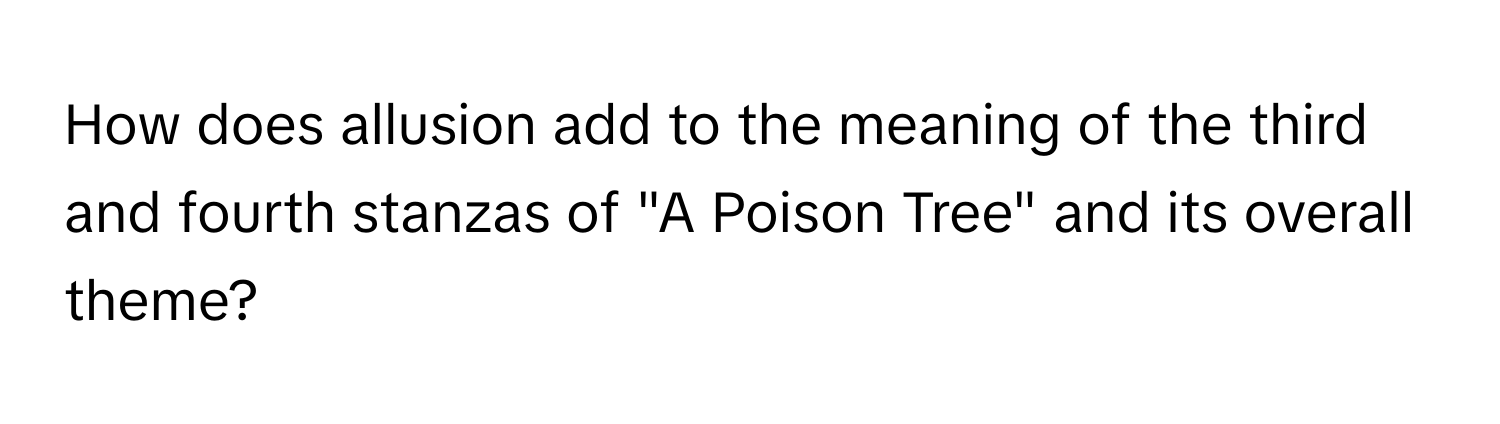 How does allusion add to the meaning of the third and fourth stanzas of "A Poison Tree" and its overall theme?