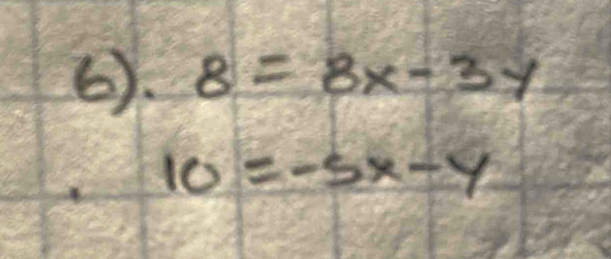 6). 8=8x-3y
10=-5x-y