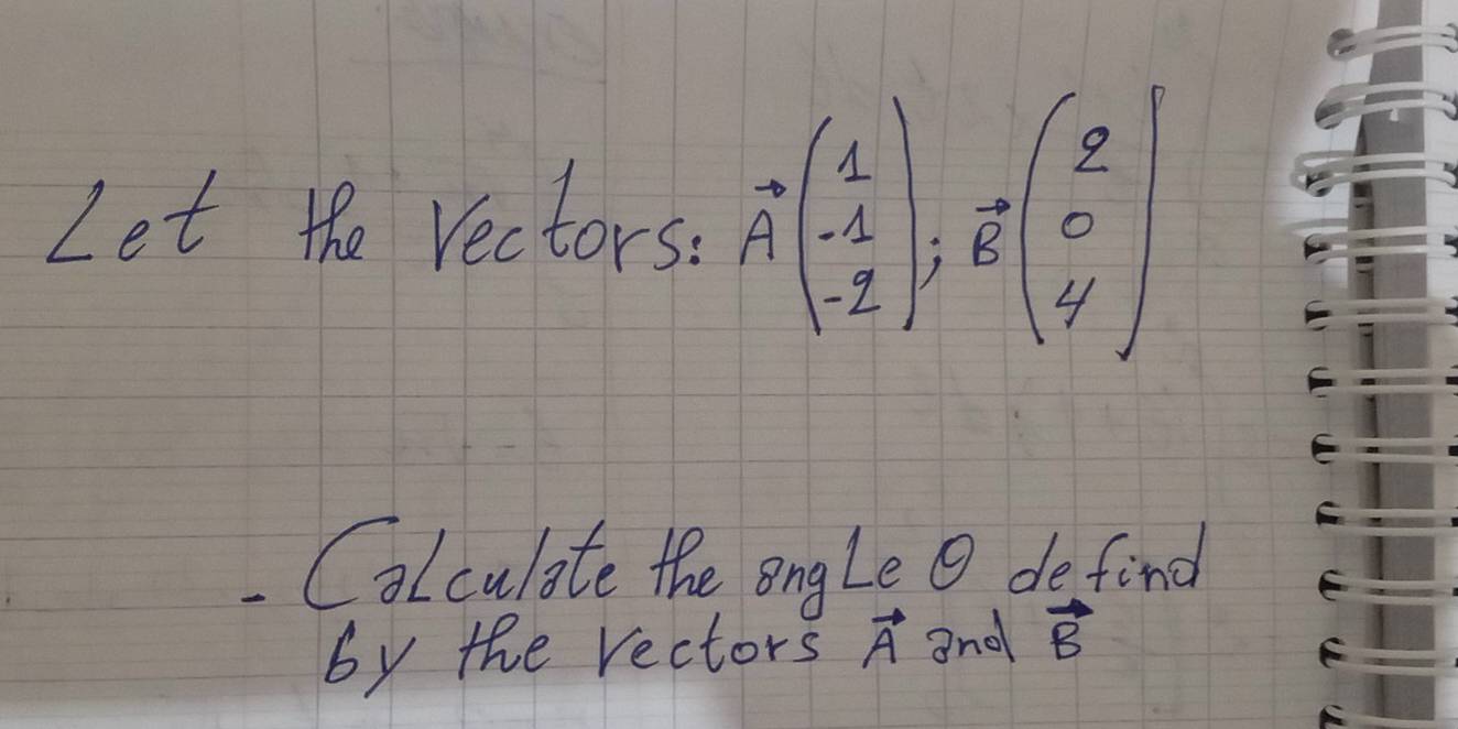 Let the Vectors: vector A(beginarrayr 1 -1 -2endarray );vector B(beginarrayr 2 0 4endarray )
Colculate the ongle@ de find 
by the rectors vector A and vector B