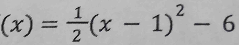 (x)= 1/2 (x-1)^2-6