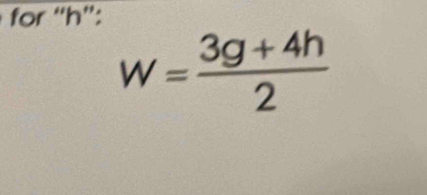 for “ h ”:
w= (3g+4h)/2 