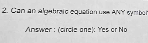 Can an algebraic equation use ANY symbol 
Answer : (circle one): Yes or No