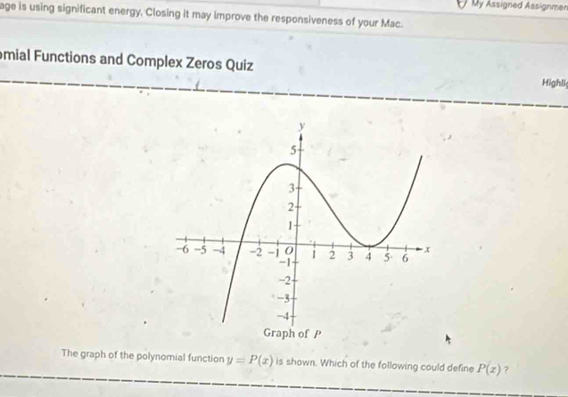 My Assigned Assignmen 
age is using significant energy, Closing it may improve the responsiveness of your Mac. 
omial Functions and Complex Zeros Quiz 
Highli 
The graph of the polynomial function y=P(x) is shown. Which of the following could define P(x) ?