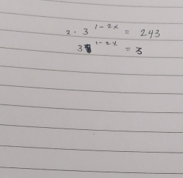 2- 3^(1-2x)=243
3^(1-2x)=3