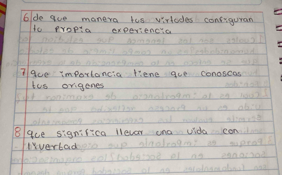 6/de gue manera tos virtodes configuran 
to propia experiencia 
I9ue importancia thene gue conoscas 
tus origenes 
8 9ce significa ilevar ona Uida con 
1yvertad