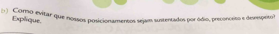 Como evitar que nossos posicionamentos sejam sustentados por ódio, preconceito e desrespeito? 
Explique.