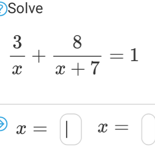 Solve
 3/x + 8/x+7 =1
x=□ x=□