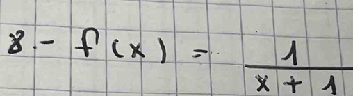 8 -f(x)= 1/x+1 