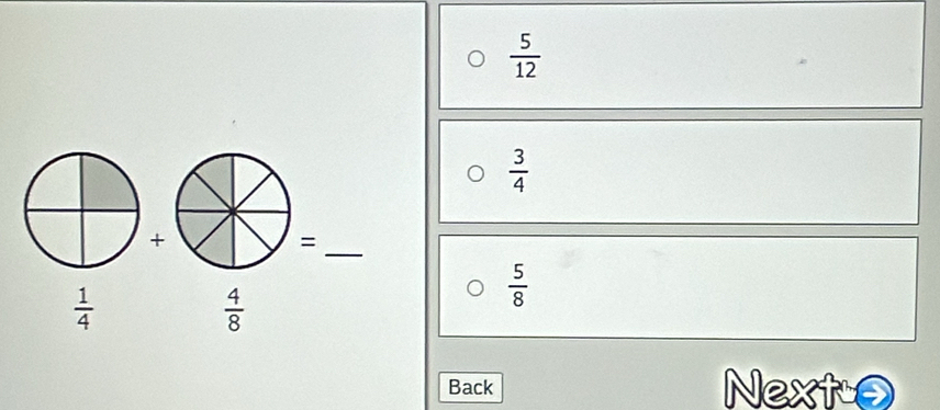  5/12 
 3/4 
+ 
_=
 1/4 
 4/8 
 5/8 
Back Next-s