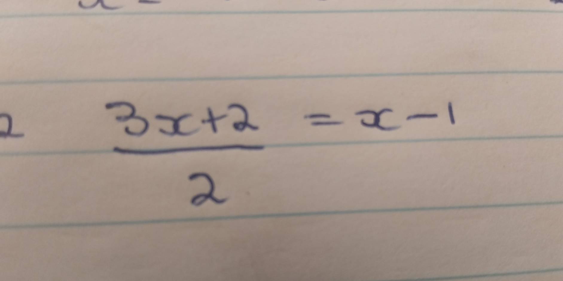 2
 (3x+2)/2 =x-1