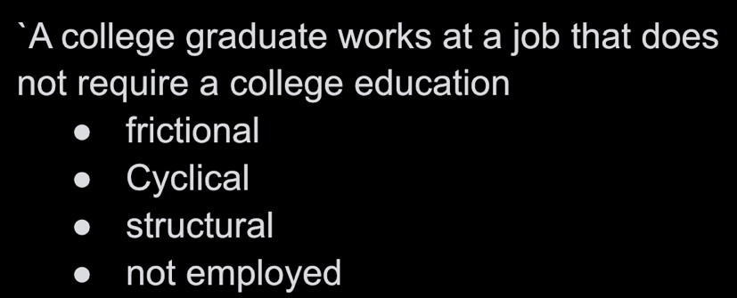 A college graduate works at a job that does
not require a college education
frictional
Cyclical
structural
not employed