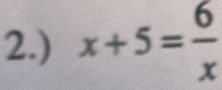 2.) x+5= 6/x 