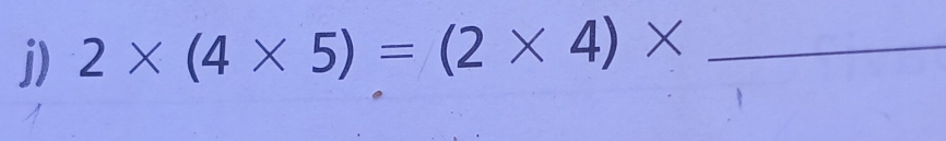 2* (4* 5)=(2* 4)* _